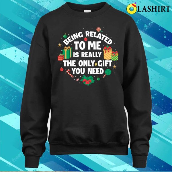 Being Related To Me Is A Gift Funny Christmas Gift T-shirt