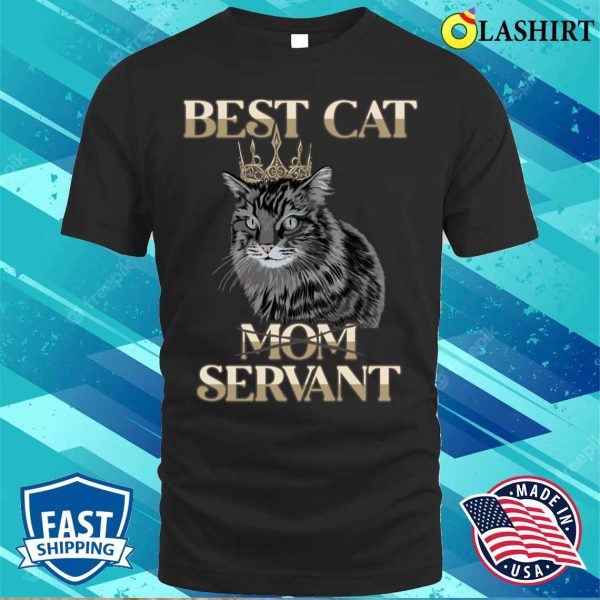 Best Cat Mom Servant Cat Daddy Cat Mom Cat Lovers Funny Cat T-shirt