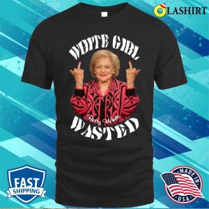 Betty White T shirt Betty White Girl Wasted T shirt 1