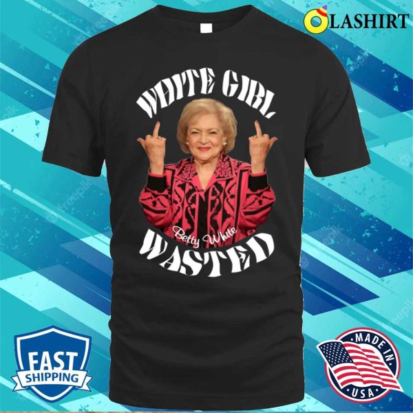 Betty White T-shirt, Betty White Girl Wasted T-shirt