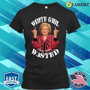 Betty White T-shirt, Betty White Girl Wasted T-shirt 1 Betty White T shirt Betty White Girl Wasted T shirt 2