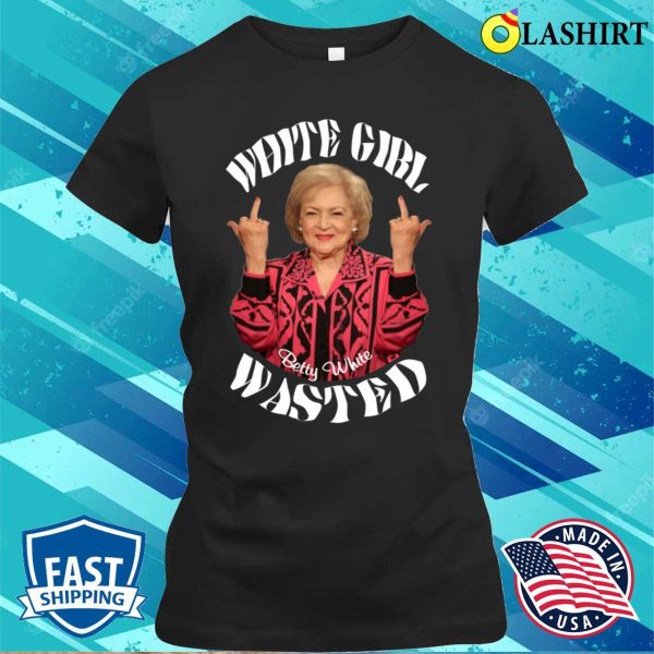 Betty White T-shirt, Betty White Girl Wasted T-shirt