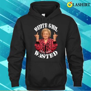 Betty White T-shirt, Betty White Girl Wasted T-shirt 2 Betty White T shirt Betty White Girl Wasted T shirt 3