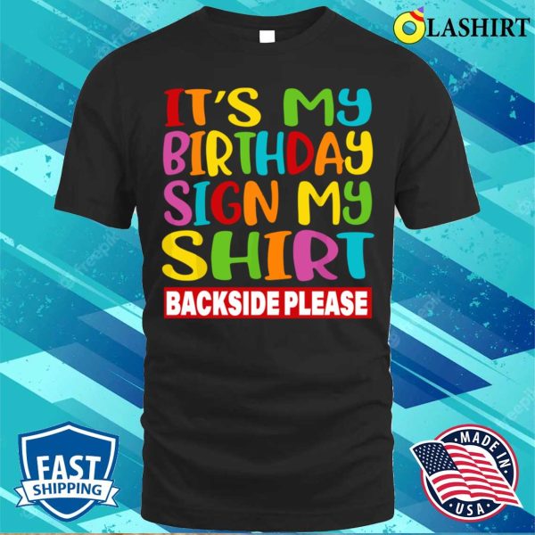 Birthday T-shirt, Its My Birthday Sign My Shirt Backside Please Funny Birthday T-shirt