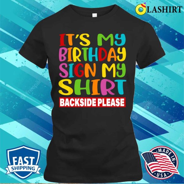 Birthday T-shirt, Its My Birthday Sign My Shirt Backside Please Funny Birthday T-shirt