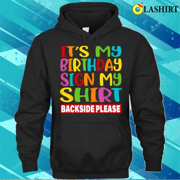 Birthday T-shirt, Its My Birthday Sign My Shirt Backside Please Funny Birthday T-shirt