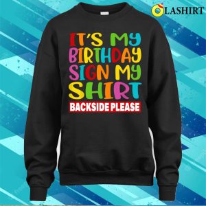 Birthday T shirt Its My Birthday Sign My Shirt Backside Please Funny Birthday T shirt 4