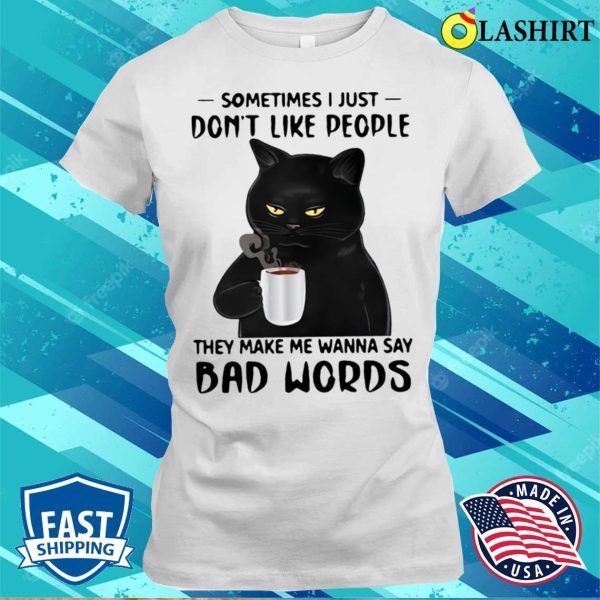 Black Cat Coffee Sometimes I Just Don’t Like People Funny Bad Word Cat T-shirt