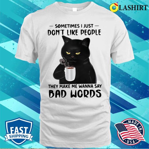 Black Cat Coffee Sometimes I Just Don’t Like People Funny Bad Word Cat T-shirt