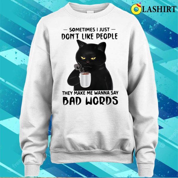 Black Cat Coffee Sometimes I Just Don’t Like People Funny Bad Word Cat T-shirt