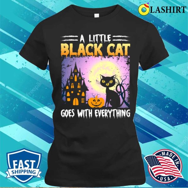 Black Cat Halloween T-shirt, A Little Black Cat Goes With Everything T-shirt