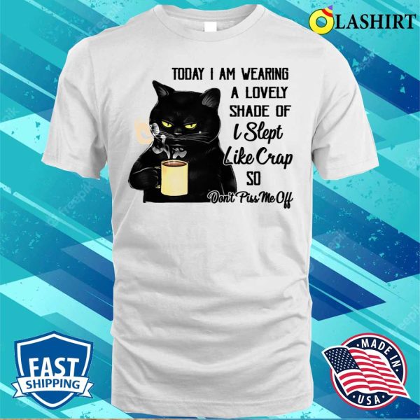 Black Cat Today I Am Wearing A Lovely Shade Don’t Piss Me Off Funny T-shirt