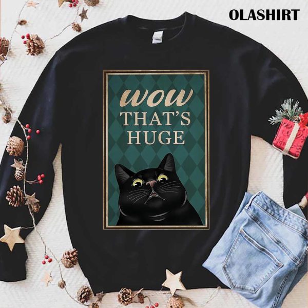 Black Cat Wow That’s Huge Funny Gifts For Cat Lover Shirt