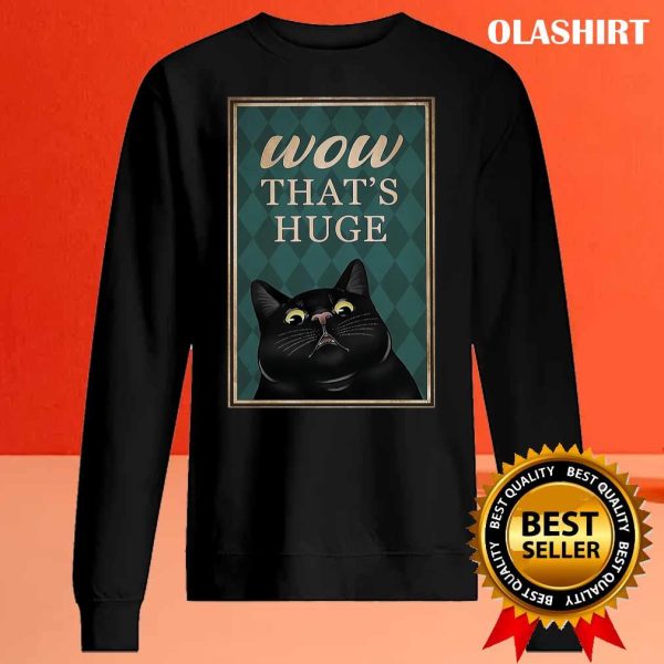 Black Cat Wow That’s Huge Funny Gifts For Cat Lover Shirt