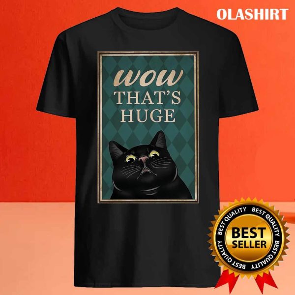 Black Cat Wow That’s Huge Funny Gifts For Cat Lover Shirt