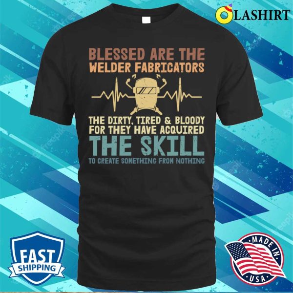 Blessed Are The Welder Fabricators Metal Worker And Welder Funny Welding Shirt