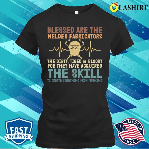 Blessed Are The Welder Fabricators Metal Worker And Welder Funny Welding Shirt