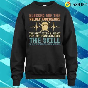 Blessed Are The Welder Fabricators Metal Worker And Welder Funny Welding Shirt 4