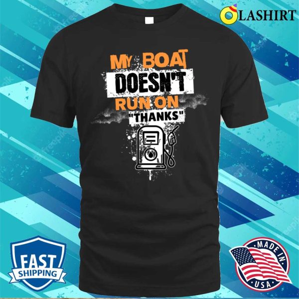 Boat Captain T-shirt, My Boat Doesn’t Run On Thanks T-shirt