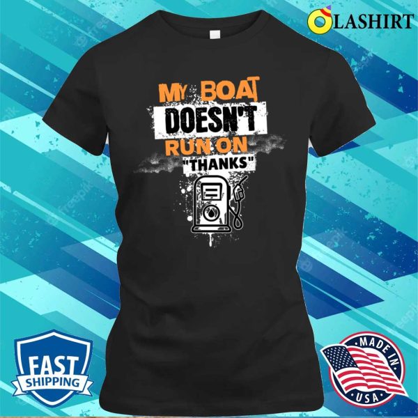 Boat Captain T-shirt, My Boat Doesn’t Run On Thanks T-shirt