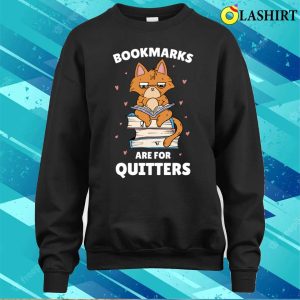 Bookmarks Are For Quitters Funny Librarian Gift T-shirt 3 Bookmarks Are For Quitters Funny Librarian Gift T shirt 4