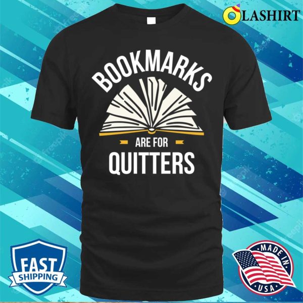 Bookmarks Are For Quitters Funny Reading Gift T-shirt