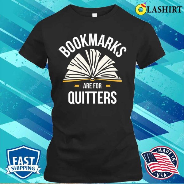 Bookmarks Are For Quitters Funny Reading Gift T-shirt