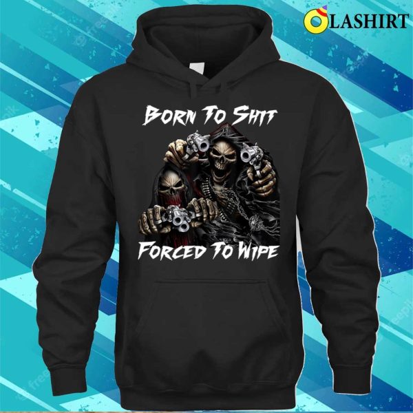 Born To Shit Forced To Wipe Funny Meme T-shirt