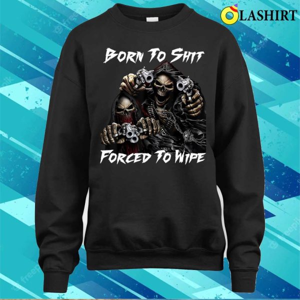 Born To Shit Forced To Wipe Funny Meme T-shirt