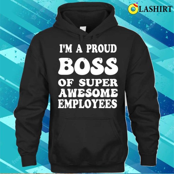 Boss Gift Shirt, Im A Proud Boss Of Super Awesome Employees Funny Boss Day Shirt