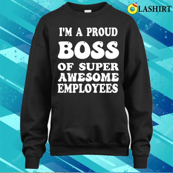 Boss Gift Shirt, Im A Proud Boss Of Super Awesome Employees Funny Boss Day Shirt