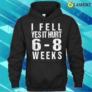 Broken Arm T shirt Funny Broken Arm I Fell Yes It Hurt 68 Weeks T shirt 3