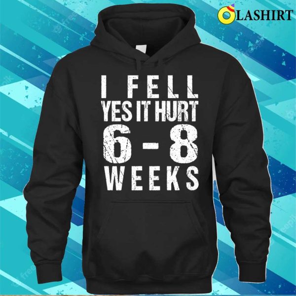 Broken Arm T-shirt, Funny Broken Arm I Fell Yes It Hurt 68 Weeks T-shirt