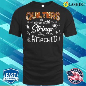 Buy Funny Quilters Come With Strings Attached Quilting Lover T shirt 3