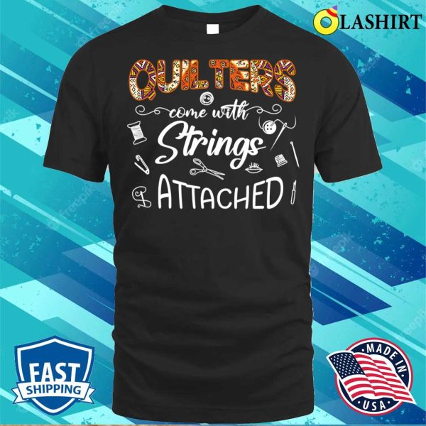 Buy Funny Quilters Come With Strings Attached – Quilting Lover T-shirt