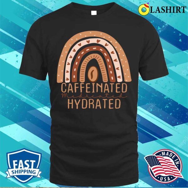 Caffeinated Medicated Hydrated Funny Saying Nurse T-shirt