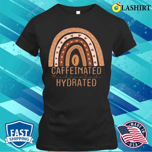 Caffeinated Medicated Hydrated Funny Saying Nurse T-shirt