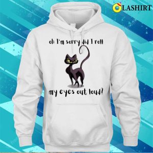 Cat Kitten Did I Roll My Eyes Out Loud Funny Sarcastic T shirt 3