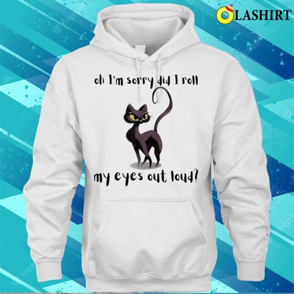 Cat Kitten Did I Roll My Eyes Out Loud Funny Sarcastic T-shirt