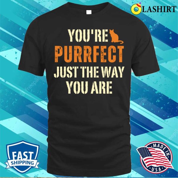 Cat Pun Funny T-shirt, Youre Purrfect Just The Way You Are T-shirt