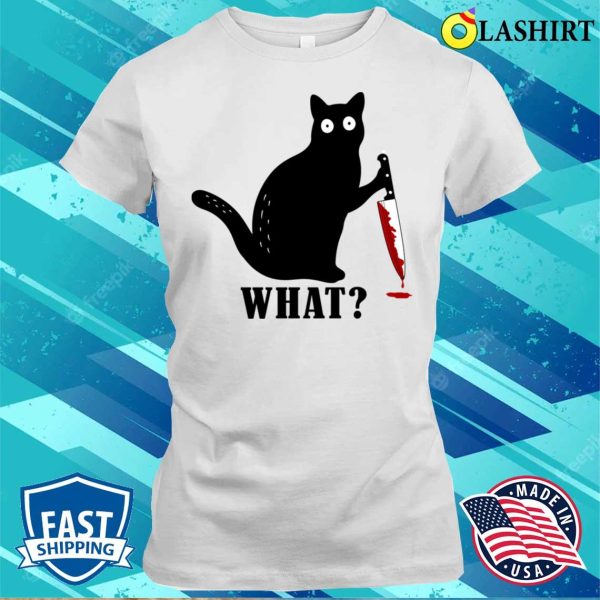 Cat What Funny Black Cat Murderous Cat With Knife What Cat T-shirt