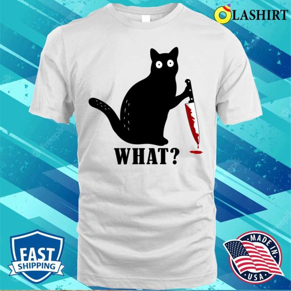 Cat What Funny Black Cat Murderous Cat With Knife What Cat T-shirt