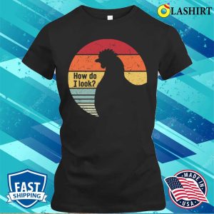 Chicken Funny T shirt How Do I Look Chicken Funny T shirt 2