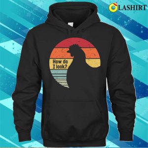 Chicken Funny T shirt How Do I Look Chicken Funny T shirt 3