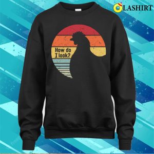 Chicken Funny T shirt How Do I Look Chicken Funny T shirt 4