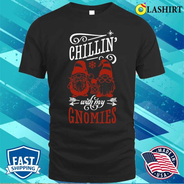 Chillin With My Gnomies T-shirt, Chillin With My Gnomies, Funny Christmas Vacation Gift T-shirt