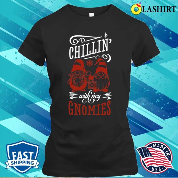 Chillin With My Gnomies T-shirt, Chillin With My Gnomies, Funny Christmas Vacation Gift T-shirt