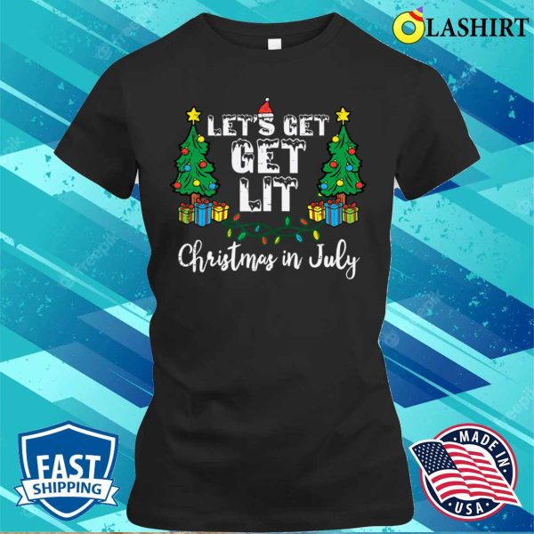 Christmas In July Lets Get Lit Funny T-shirt, Christmas In July Lets Get Lit Funny Xmas T-shirt