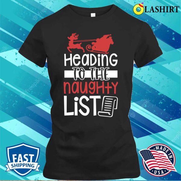 Christmas Naughty T-shirt, Heading To The Naughty List Funny Christmas T-shirt