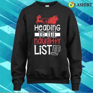Christmas Naughty T shirt Heading To The Naughty List Funny Christmas T shirt 3